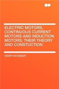 Electric Motors, Continuous Current Motors and Induction Motors; Their Theory and Constuction