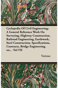 Cyclopedia Of Civil Engineering; A General Reference Work On Surveying, Highway Construction, Railroad Engineering, Earthwork, Steel Construction, Specifications, Contracts, Bridge Engineering, etc. - Vol VII