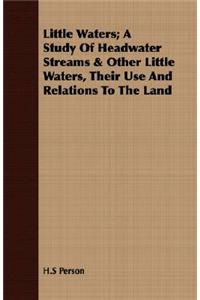 Little Waters; A Study of Headwater Streams & Other Little Waters, Their Use and Relations to the Land