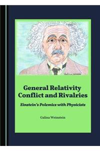 General Relativity Conflict and Rivalries: Einstein's Polemics with Physicists