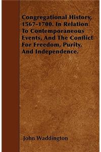 Congregational History, 1567-1700. In Relation To Contemporaneous Events, And The Conflict For Freedom, Purity, And Independence.