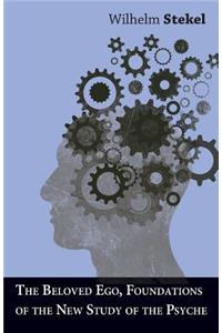 The Beloved Ego, Foundations Of The New Study Of The Psyche