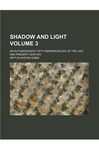 Shadow and Light; An Autobiography with Reminiscences of the Last and Present Century Volume 3