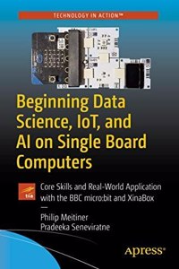 Beginning Data Science, Iot, And Ai On Single Board Computers Core Skills And Real-World Application With The Bbc Microbit And Xinabox