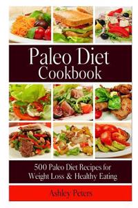 Paleo Diet Cookbook: 500 Paleo Diet Recipes for Weight Loss & Healthy Eating