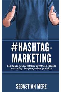 # Hashtag-Marketing: Come Puoi Trovare Lettori E Clienti Con Hashtag Marketing - Semplice, Veloce, Gratuito!