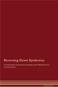 Reversing Down Syndrome the Raw Vegan Detoxification & Regeneration Workbook for Curing Patients