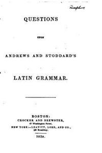 Questions Upon Andrews and Stoddard's Latin Grammar