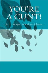 You're a Cunt!
