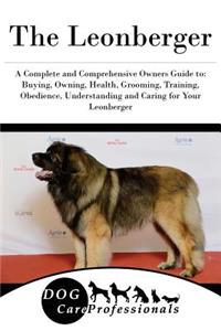 The Leonberger: A Complete and Comprehensive Owners Guide To: Buying, Owning, Health, Grooming, Training, Obedience, Understanding and Caring for Your Leonberger