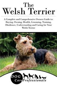 The Welsh Terrier: A Complete and Comprehensive Owners Guide To: Buying, Owning, Health, Grooming, Training, Obedience, Understanding and Caring for Your Welsh Terrier: A Complete and Comprehensive Owners Guide To: Buying, Owning, Health, Grooming, Training, Obedience, Understanding and Caring for Your Welsh Terrier