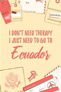 I Don't Need Therapy I Just Need To Go To Ecuador