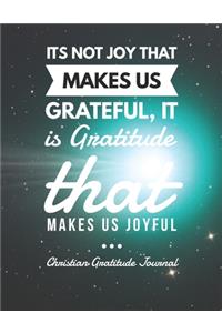 It is not joy that makes us Grateful, it is Gratitude that makes us Joyful