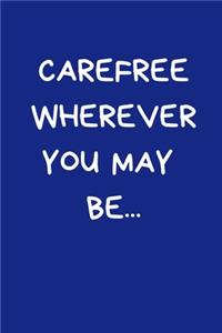 Carefree Wherever You May Be...