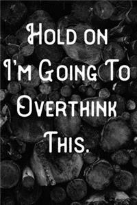 Hold on I'm Going to Overthink This.