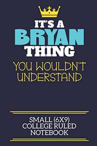 It's A Bryan Thing You Wouldn't Understand Small (6x9) College Ruled Notebook