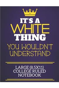 It's A White Thing You Wouldn't Understand Large (8.5x11) College Ruled Notebook