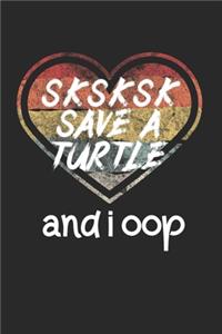 Sksksk Save A Turtle And I Oop