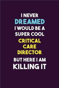 I Never Dreamed I would Be A Super Cool Critical Care Director But Here I Am Killing It