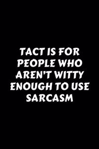 Tact Is For People Who Aren't Witty Enough To Use Sarcasm