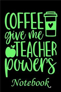 Coffee Give me Teacher Powers Notebook