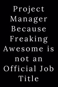 Project Manager Because Freaking Awesome is not an Official Job Title: Blank Lined Journal 6x9 -Great Gift Idea for Coworkers - Office Gag Gifts for Women and Men