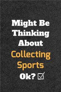 Might Be Thinking About Collecting Sports ok? Funny /Lined Notebook/Journal Great Office School Writing Note Taking