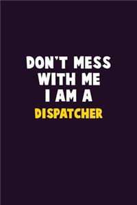 Don't Mess With Me, I Am A Dispatcher