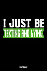 I Just Be Texting And Lying Notebook