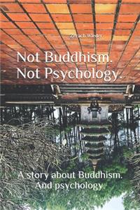 Not Buddhism. Not Psychology.