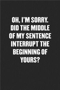 Oh, I'm Sorry. Did the Middle of My Sentence Interrupt the Beginning of Yours?