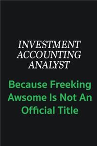 Investment Accounting Analyst because freeking awsome is not an offical title