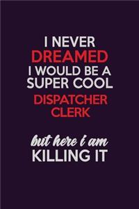 I Never Dreamed I Would Be A Super cool Dispatcher clerk But Here I Am Killing It