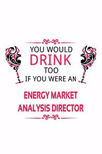 You Would Drink Too If You Were An Energy Market Analysis Director
