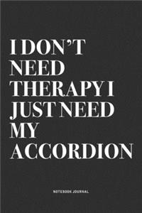 I Don't Need Therapy I Just Need My Accordion