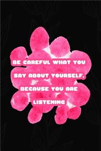 Be Careful What You Say About Yourself, Because You Are Listening