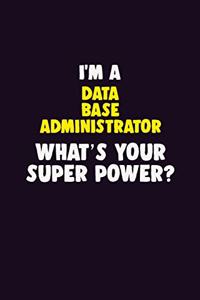 I'M A Data Base Administrator, What's Your Super Power?: 6X9 120 pages Career Notebook Unlined Writing Journal