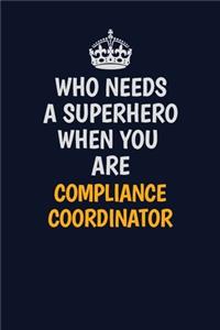 Who Needs A Superhero When You Are Compliance Coordinator: Career journal, notebook and writing journal for encouraging men, women and kids. A framework for building your career.