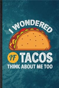I Wondered If Tacos Think About Me Too
