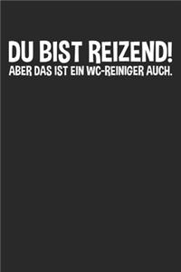 Du bist reizend! Aber das ist ein WC-Reiniger auch