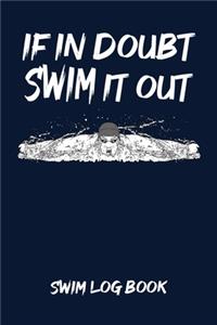 If in Doubt Swim It Out Swim Log Book