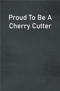 Proud To Be A Cherry Cutter