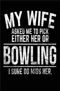 My Wife Asked Me to Pick Either Her or Bowling I Sure Do Miss Her.