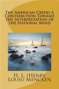 The American Credo A Contribution Toward the Interpretation of the National Mind