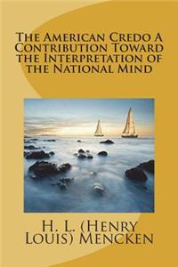 The American Credo A Contribution Toward the Interpretation of the National Mind