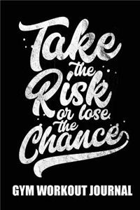 Gym Workout Journal - 6in by 9in - Take The Risk Or Lose The Chance