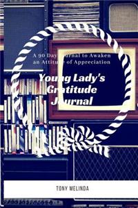 Young Lady's Gratitude Journal: A 90 Day Journal to Awaken an Attitude of Appreciation