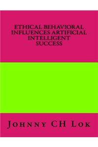 Ethical Behavioral Influences Artificial Intelligent Success