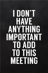 I Don't Have Anything Important to Add to This Meeting