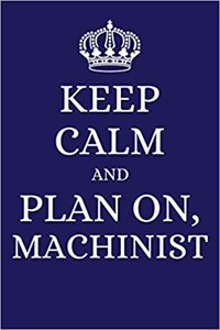 Keep Calm and Plan on Machinist